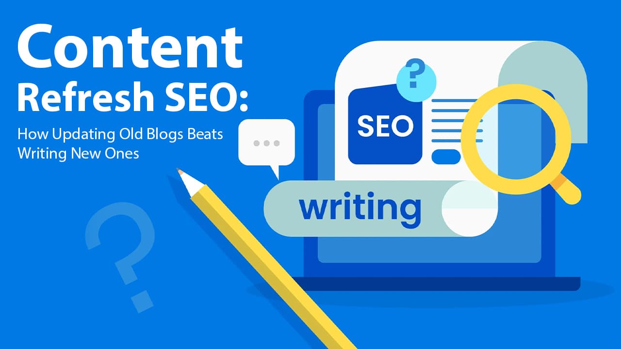 Content Refresh SEO: How Updating Old Blogs Beats Writing New Ones