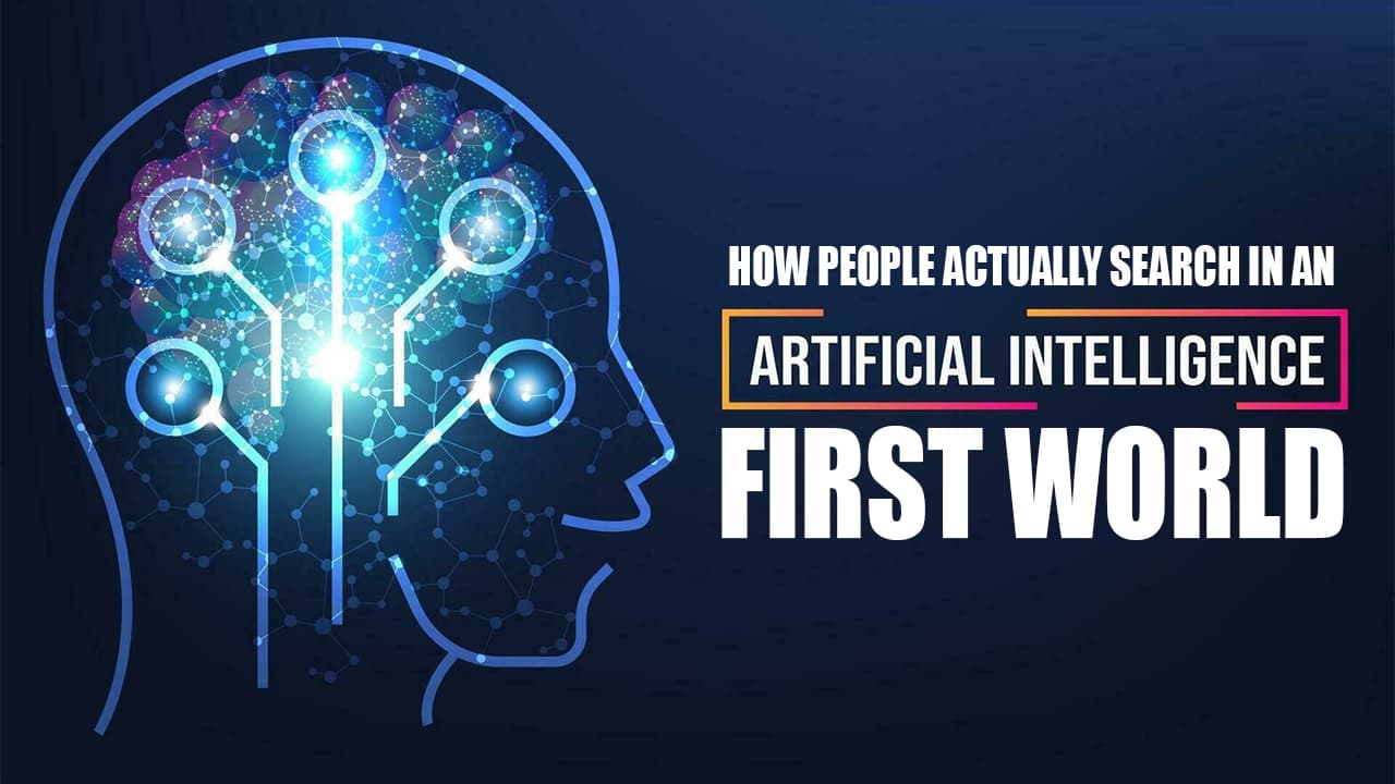 How People Actually Search in an AI-First World