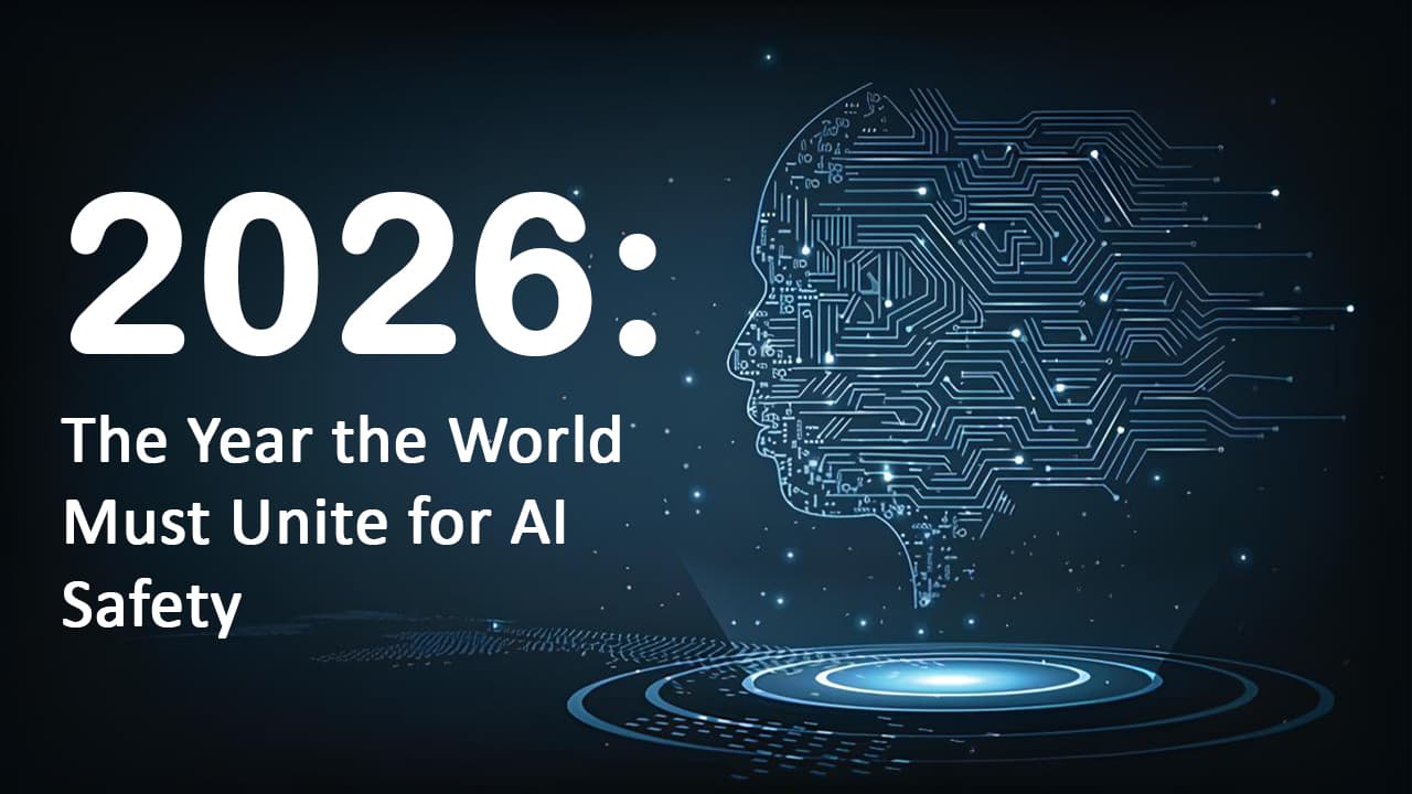2026: The Year the World Must Unite for AI Safety