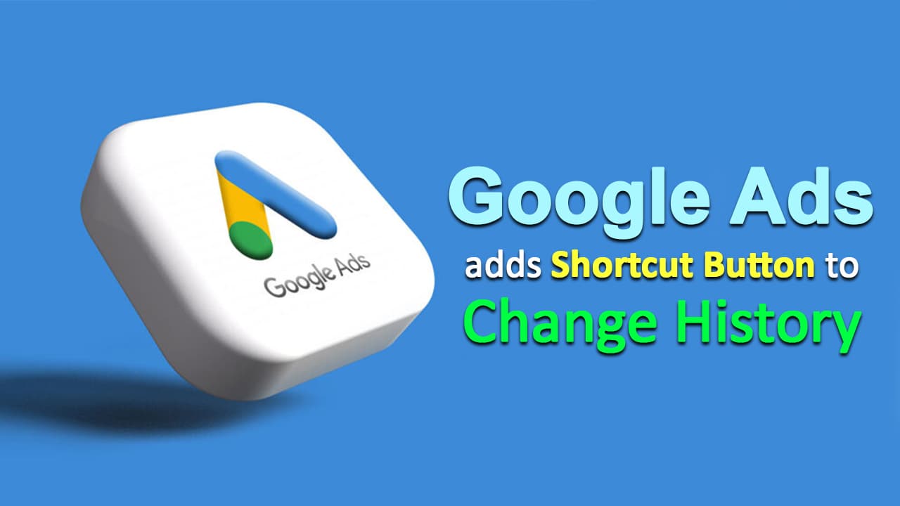 Digital Marketing Update: Google Ads  Adds Shortcut Button to Change History