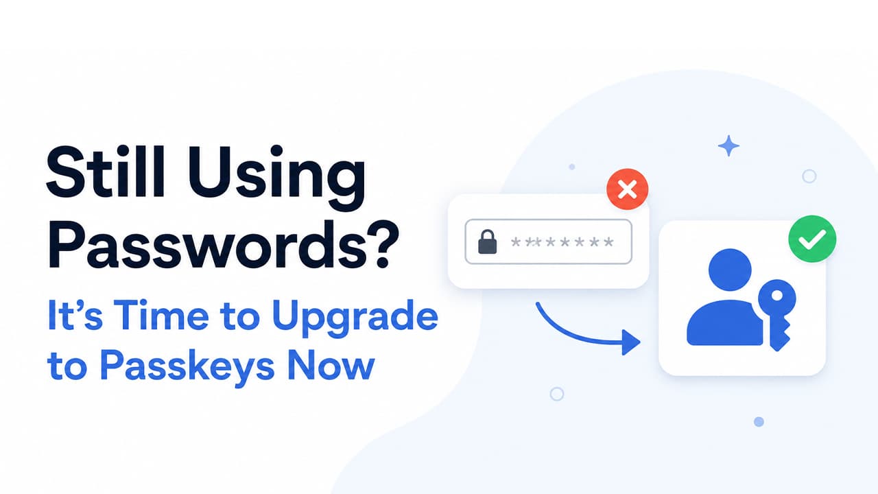 Still Using Passwords? It's Time to Upgrade to Passkeys Now